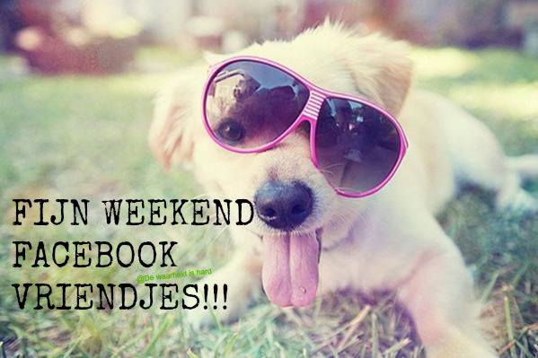 Fijn Weekend Facebook Vriendjes!!!