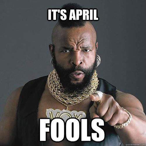 It's April... Fools
