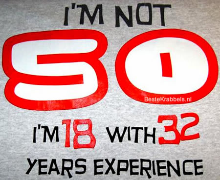 I'm not 50 I'm 18 with 32 years experience