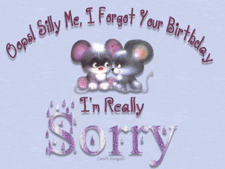 Oops! Silly me, I forgot your birthday...